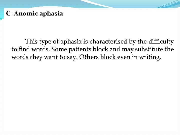 C- Anomic aphasia This type of aphasia is characterised by the difficulty to find