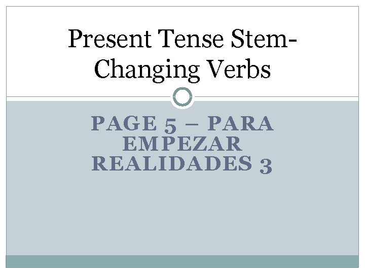 Present Tense Stem. Changing Verbs PAGE 5 – PARA EMPEZAR REALIDADES 3 