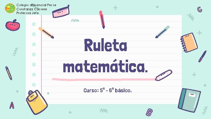 Colegio diferencial Per se Constanza Cáceres Profesora Jefe. Ruleta matemática. Curso: 5° - 6°