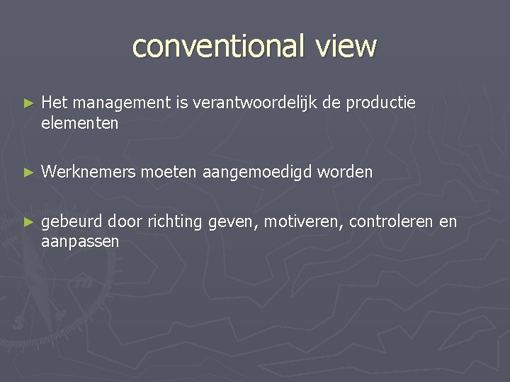 conventional view ► Het management is verantwoordelijk de productie elementen ► Werknemers moeten aangemoedigd