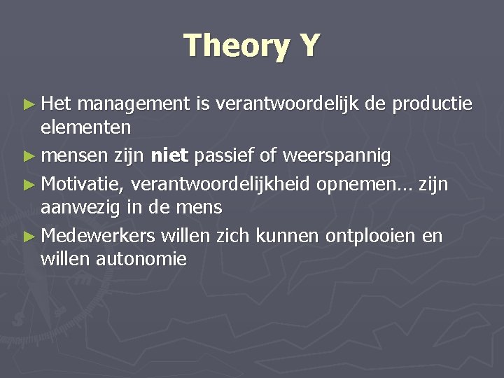 Theory Y ► Het management is verantwoordelijk de productie elementen ► mensen zijn niet