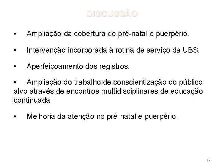 DISCUSSÃO • Ampliação da cobertura do pré-natal e puerpério. • Intervenção incorporada à rotina