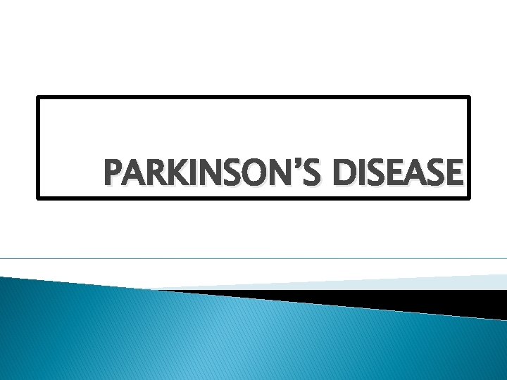 PARKINSON’S DISEASE 