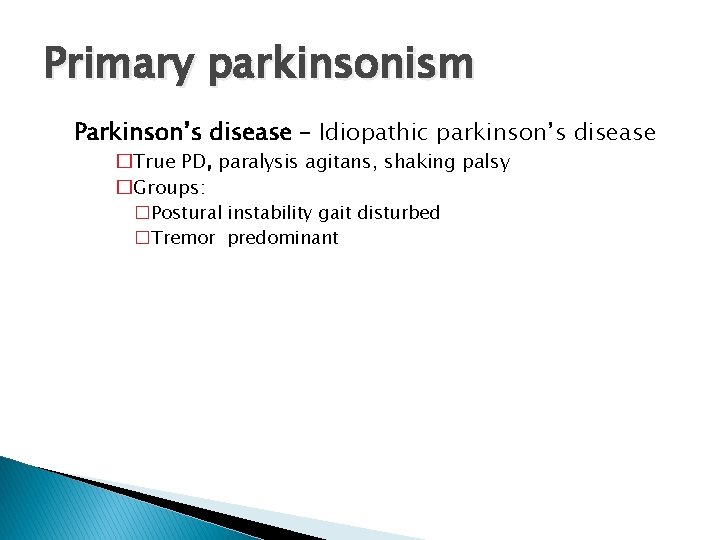 Primary parkinsonism Parkinson’s disease – Idiopathic parkinson’s disease �True PD, paralysis agitans, shaking palsy
