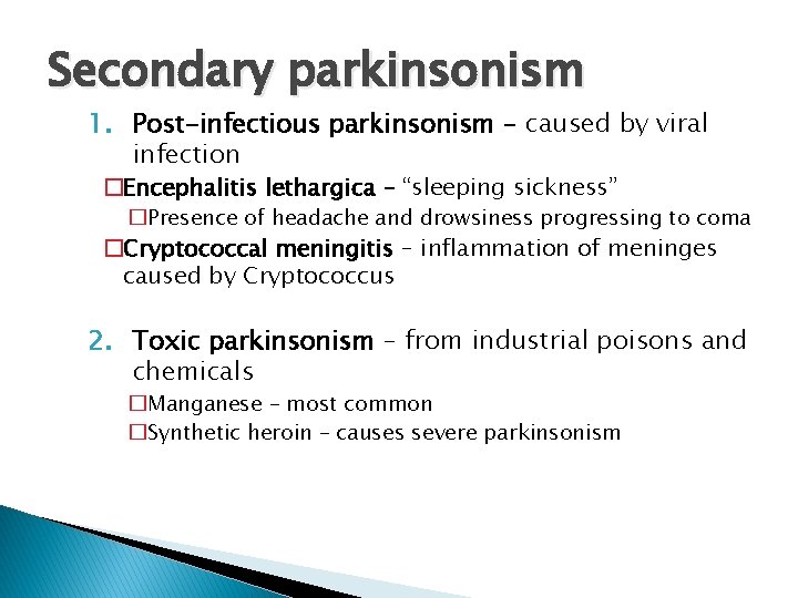 Secondary parkinsonism 1. Post-infectious parkinsonism – caused by viral infection �Encephalitis lethargica – “sleeping