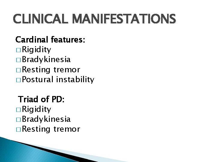 CLINICAL MANIFESTATIONS Cardinal features: � Rigidity � Bradykinesia � Resting tremor � Postural instability
