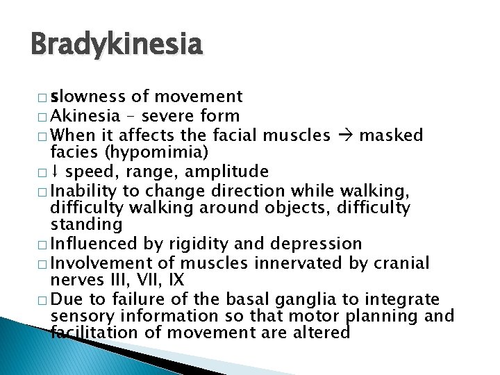 Bradykinesia � slowness of movement � Akinesia – severe form � When it affects