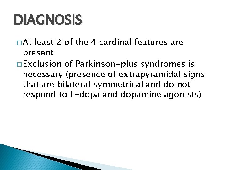 DIAGNOSIS � At least 2 of the 4 cardinal features are present � Exclusion