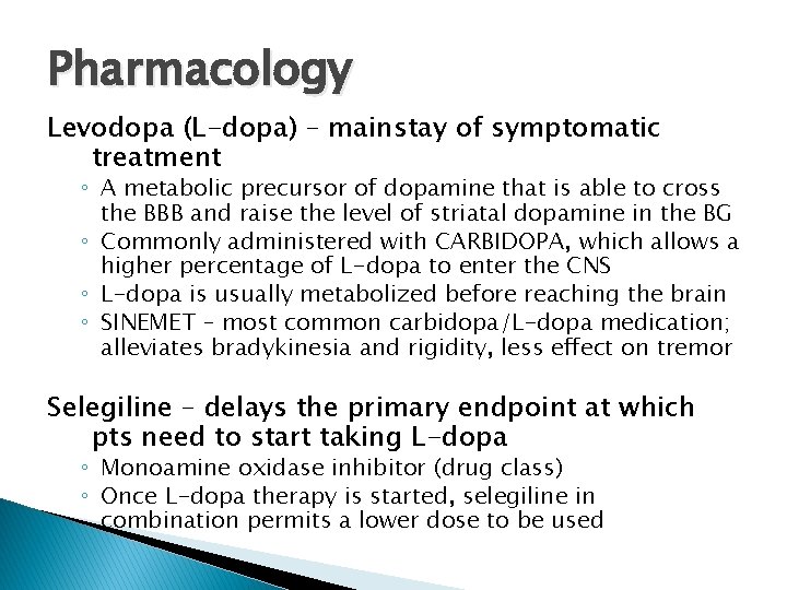 Pharmacology Levodopa (L-dopa) – mainstay of symptomatic treatment ◦ A metabolic precursor of dopamine