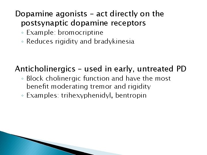 Dopamine agonists – act directly on the postsynaptic dopamine receptors ◦ Example: bromocriptine ◦