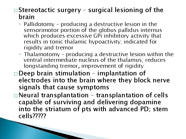 � Stereotactic brain surgery – surgical lesioning of the ◦ Pallidotomy – producing a