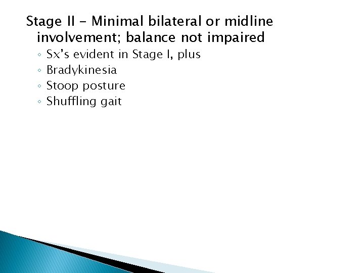 Stage II - Minimal bilateral or midline involvement; balance not impaired ◦ ◦ Sx’s