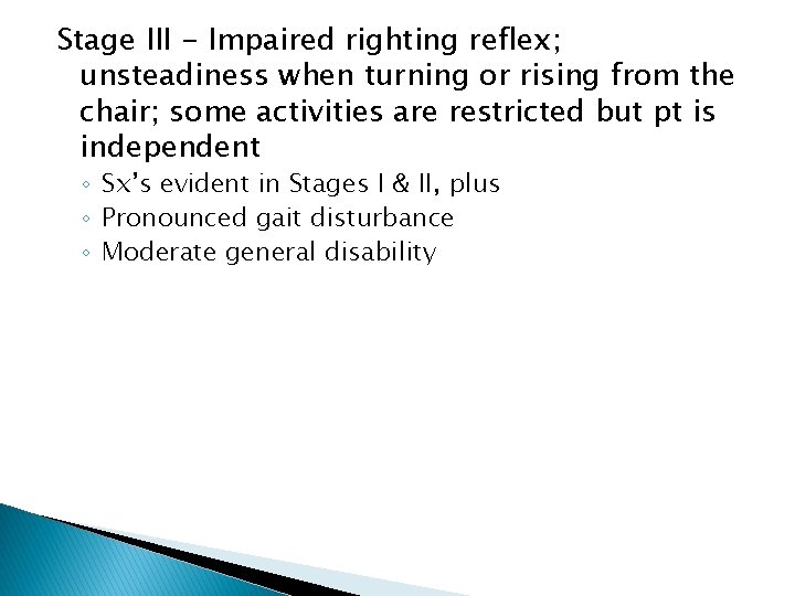 Stage III - Impaired righting reflex; unsteadiness when turning or rising from the chair;