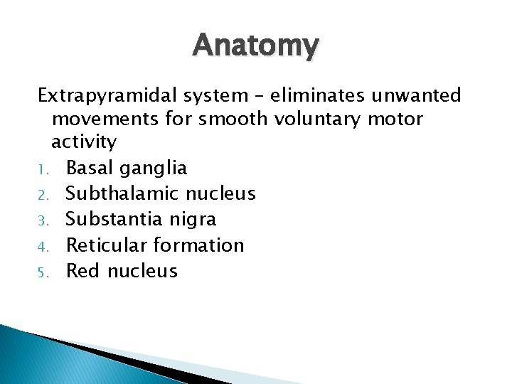 Anatomy Extrapyramidal system – eliminates unwanted movements for smooth voluntary motor activity 1. Basal