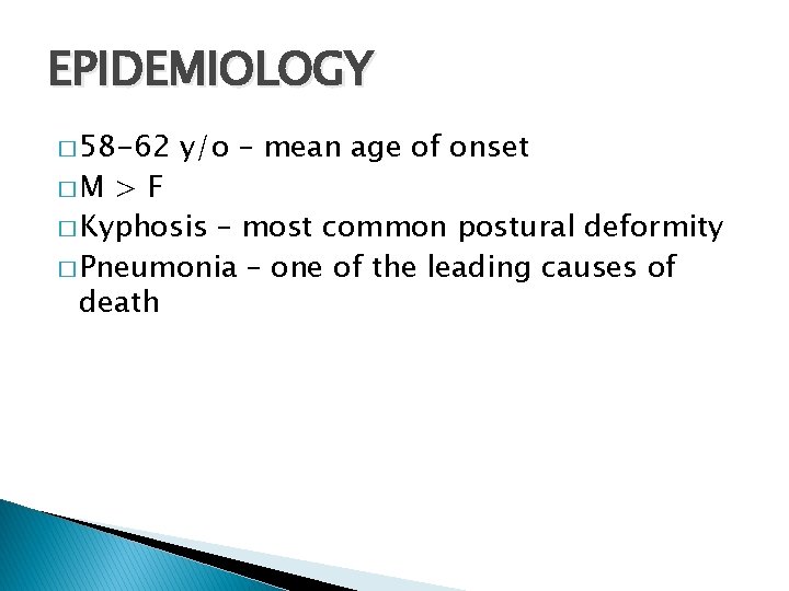 EPIDEMIOLOGY � 58 -62 �M y/o – mean age of onset >F � Kyphosis