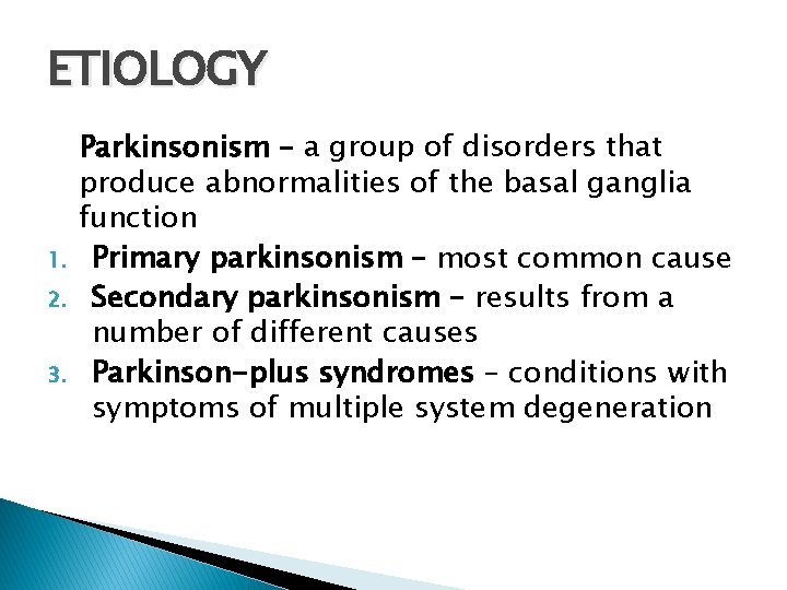 ETIOLOGY 1. 2. 3. Parkinsonism – a group of disorders that produce abnormalities of
