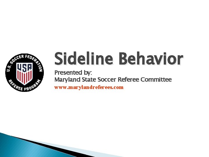 Sideline Behavior Presented by: Maryland State Soccer Referee Committee www. marylandreferees. com 