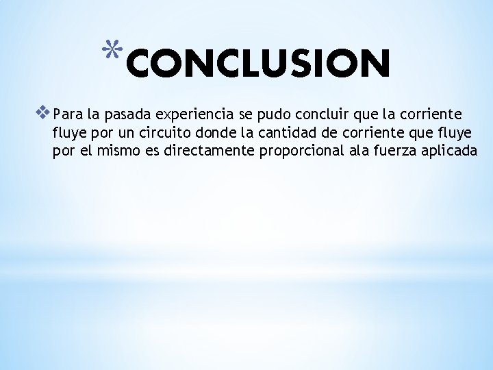 *CONCLUSION v Para la pasada experiencia se pudo concluir que la corriente fluye por