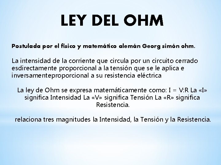 LEY DEL OHM Postulada por el físico y matemático alemán Georg simón ohm. La