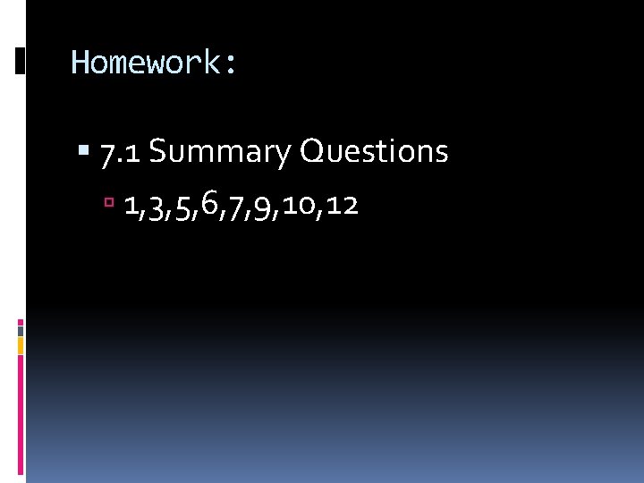 Homework: 7. 1 Summary Questions 1, 3, 5, 6, 7, 9, 10, 12 