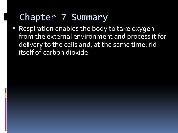 Chapter 7 Summary Respiration enables the body to take oxygen from the external environment