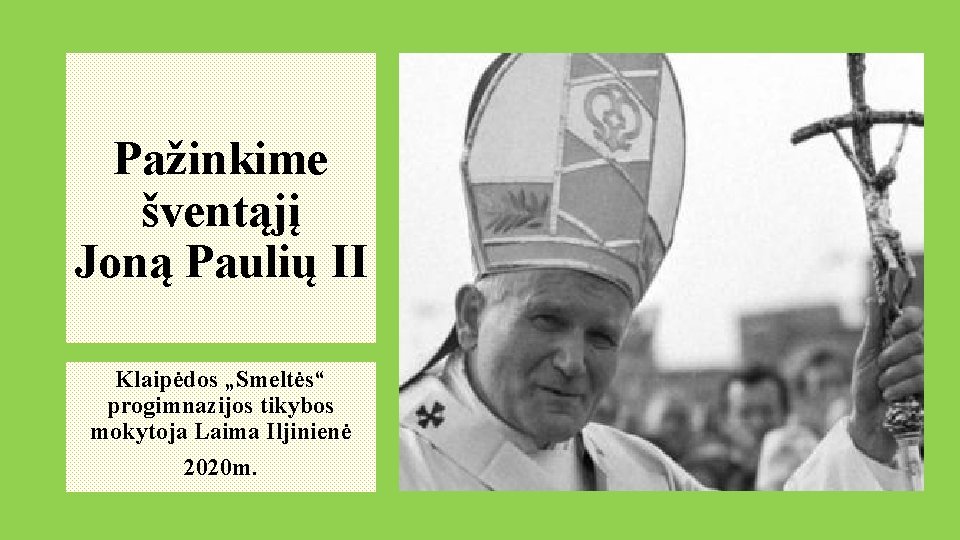 Pažinkime šventąjį Joną Paulių II Klaipėdos „Smeltės“ progimnazijos tikybos mokytoja Laima Iljinienė 2020 m.