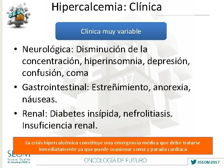 Hipercalcemia: Clínica muy variable • Neurológica: Disminución de la concentración, hiperinsomnia, depresión, confusión, coma