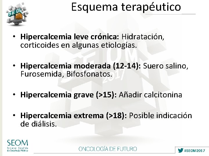 Esquema terapéutico • Hipercalcemia leve crónica: Hidratación, corticoides en algunas etiologías. • Hipercalcemia moderada