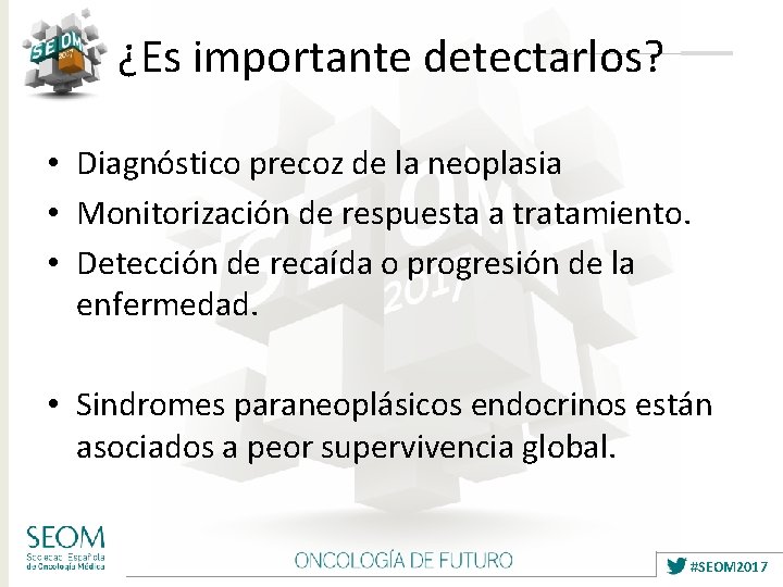 ¿Es importante detectarlos? • Diagnóstico precoz de la neoplasia • Monitorización de respuesta a