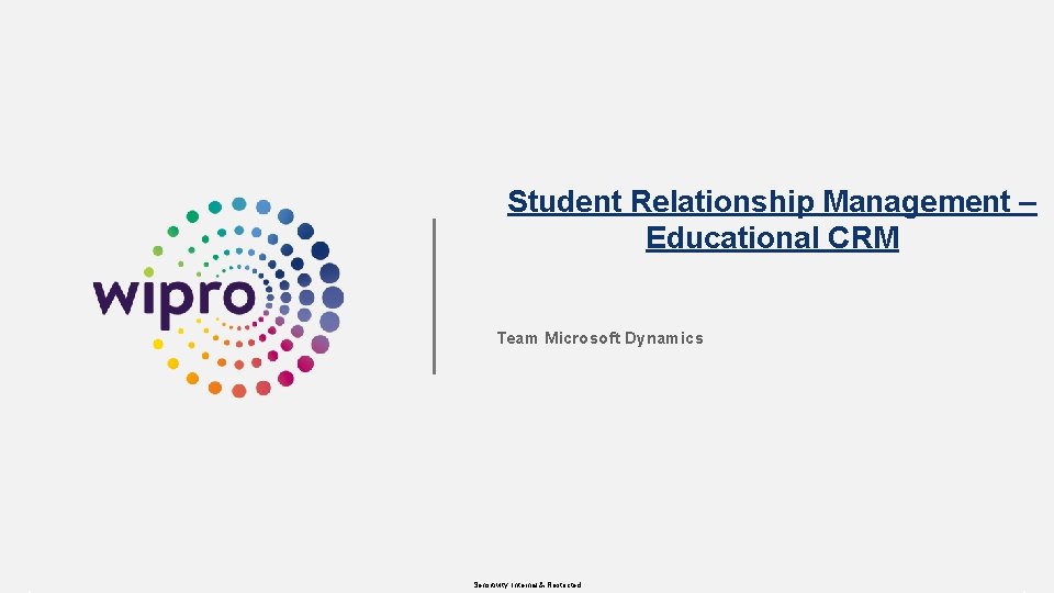 Student Relationship Management – Educational CRM Team Microsoft Dynamics Sensitivity: Internal & Restricted 