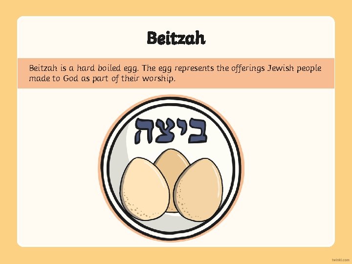 Beitzah is a hard boiled egg. The egg represents the offerings Jewish people made Beitzah is a hard boiled egg. The egg represents the offerings Jewish people made