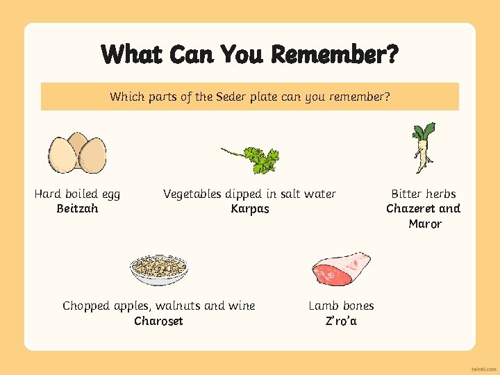 What Can You Remember? Which parts of the Seder plate can you remember? Hard