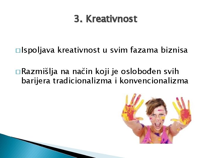 3. Kreativnost � Ispoljava kreativnost u svim fazama biznisa � Razmišlja na način koji