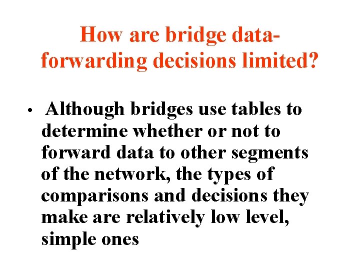 How are bridge dataforwarding decisions limited? • Although bridges use tables to determine whether