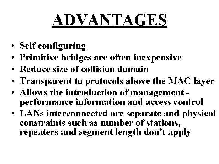 ADVANTAGES • • • Self configuring Primitive bridges are often inexpensive Reduce size of