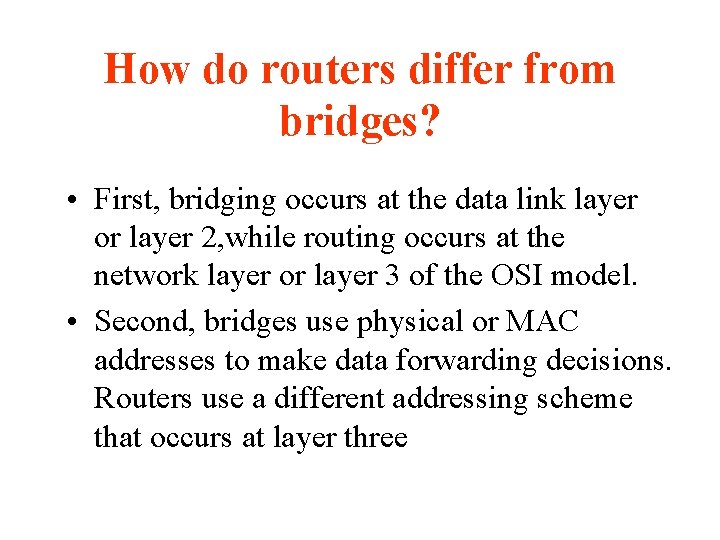 How do routers differ from bridges? • First, bridging occurs at the data link