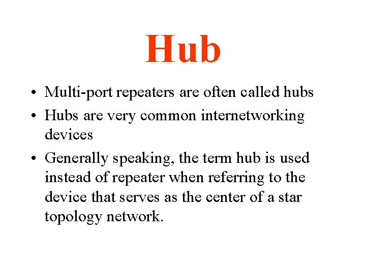 Hub • Multi-port repeaters are often called hubs • Hubs are very common internetworking