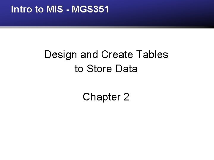 Intro to MIS - MGS 351 Design and Create Tables to Store Data Chapter