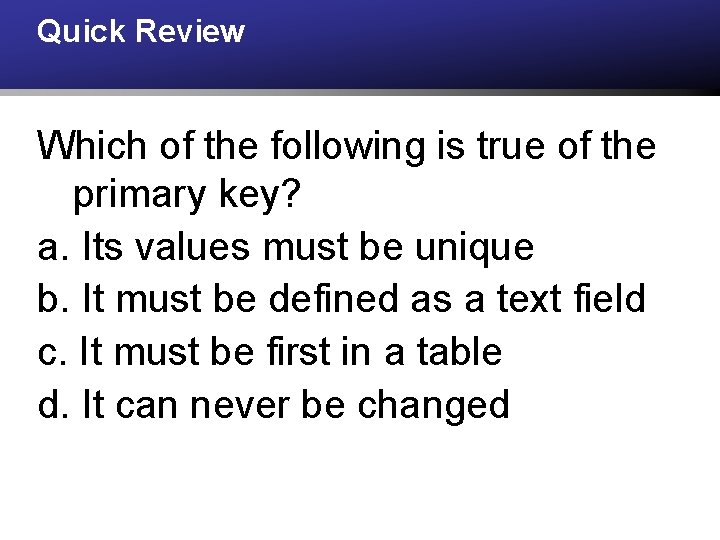 Quick Review Which of the following is true of the primary key? a. Its