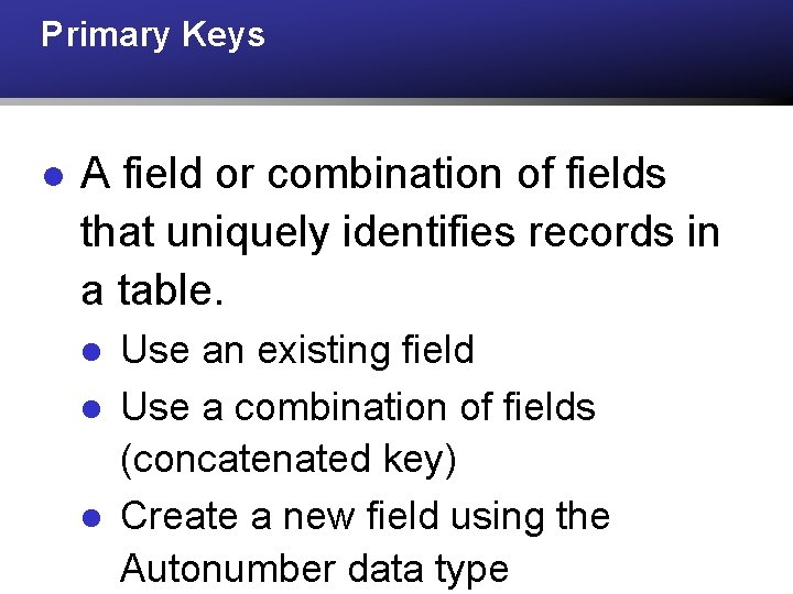 Primary Keys l A field or combination of fields that uniquely identifies records in