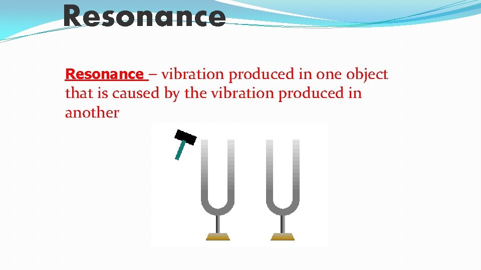 Resonance – vibration produced in one object that is caused by the vibration produced