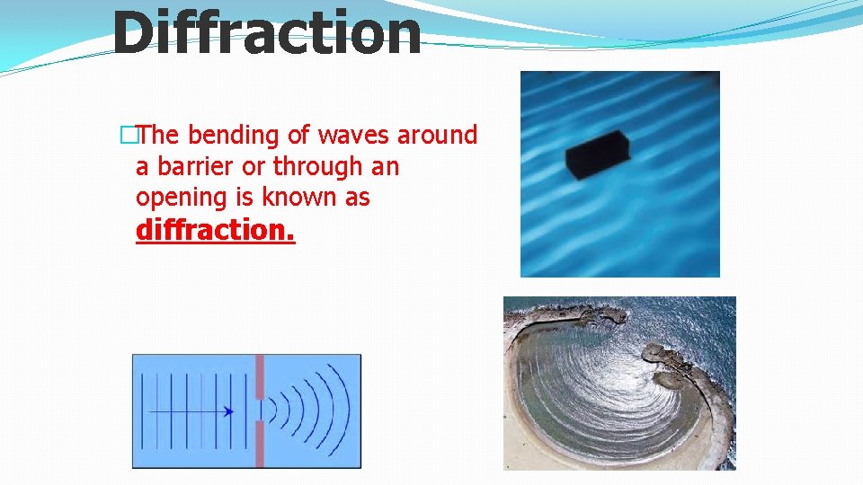 Diffraction �The bending of waves around a barrier or through an opening is known