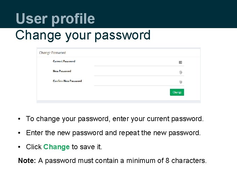 User profile Change your password • To change your password, enter your current password.