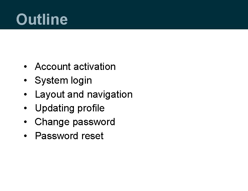 Outline • • • Account activation System login Layout and navigation Updating profile Change