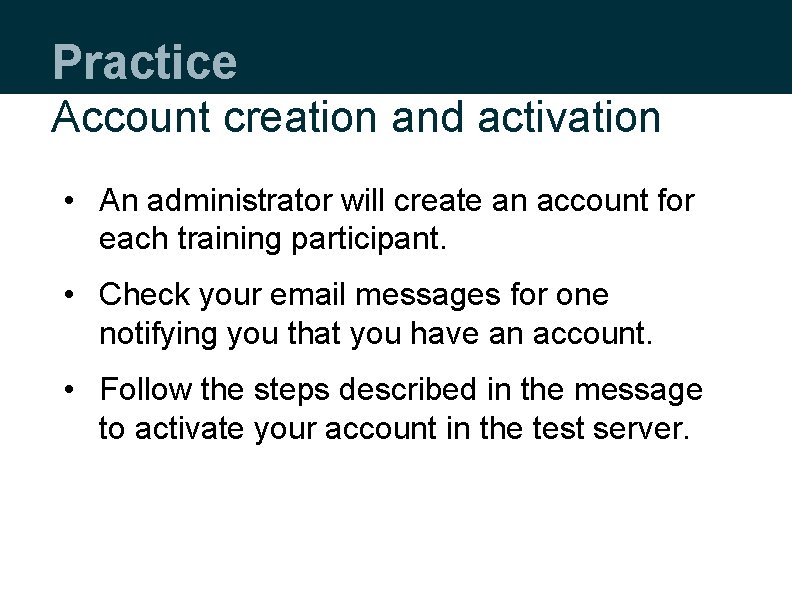 Practice Account creation and activation • An administrator will create an account for each