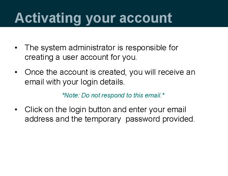 Activating your account • The system administrator is responsible for creating a user account