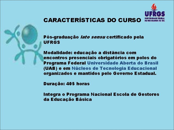 CARACTERÍSTICAS DO CURSO Pós-graduação lato sensu certificado pela UFRGS Modalidade: educação a distância com