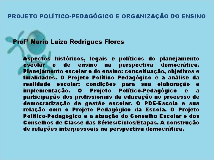 PROJETO POLÍTICO-PEDAGÓGICO E ORGANIZAÇÃO DO ENSINO Profª Maria Luiza Rodrigues Flores Aspectos históricos, legais