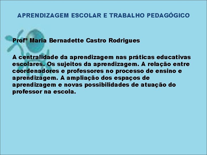 APRENDIZAGEM ESCOLAR E TRABALHO PEDAGÓGICO Profª Maria Bernadette Castro Rodrigues A centralidade da aprendizagem