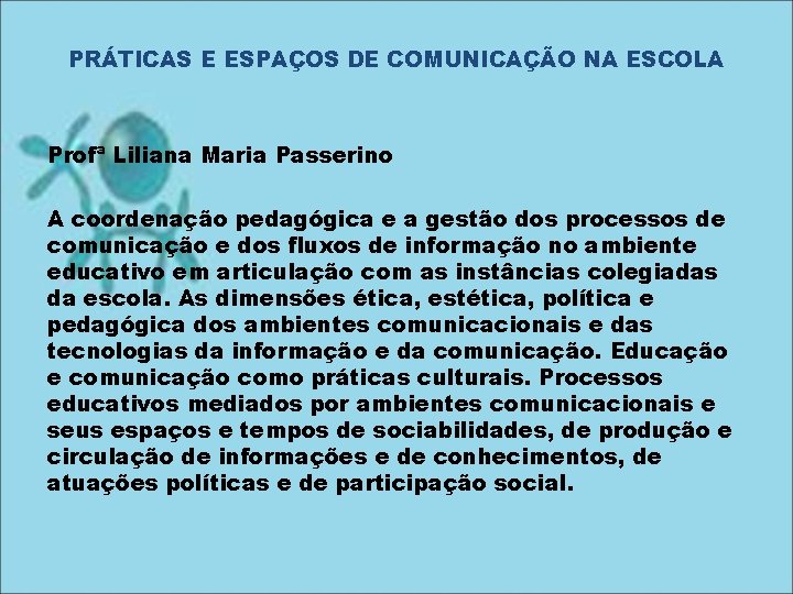 PRÁTICAS E ESPAÇOS DE COMUNICAÇÃO NA ESCOLA Profª Liliana Maria Passerino A coordenação pedagógica